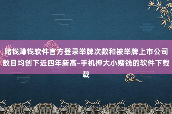 赌钱赚钱软件官方登录举牌次数和被举牌上市公司数目均创下近四年新高-手机押大小赌钱的软件下载