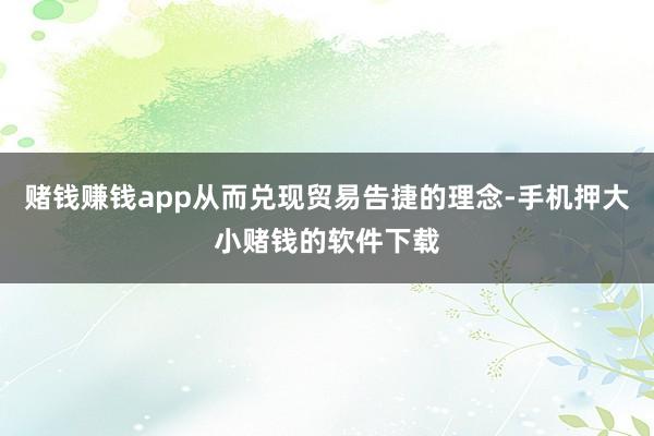 赌钱赚钱app从而兑现贸易告捷的理念-手机押大小赌钱的软件下载