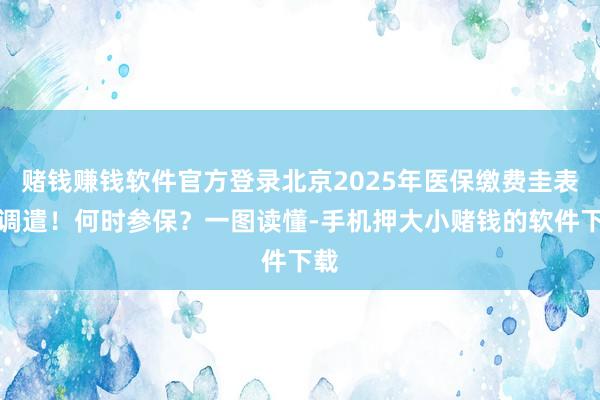 赌钱赚钱软件官方登录北京2025年医保缴费圭表有调遣！何时参保？一图读懂-手机押大小赌钱的软件下载