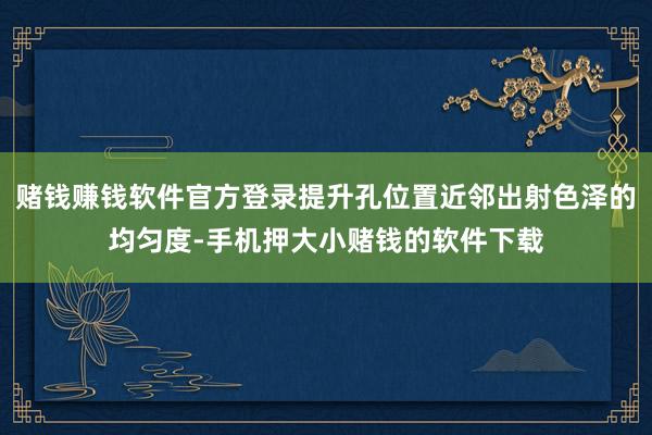 赌钱赚钱软件官方登录提升孔位置近邻出射色泽的均匀度-手机押大小赌钱的软件下载