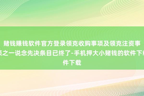 赌钱赚钱软件官方登录领克收购事项及领克注资事项之一说念先决条目已终了-手机押大小赌钱的软件下载