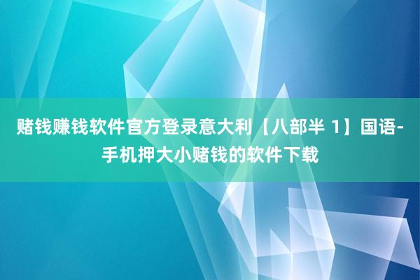 赌钱赚钱软件官方登录意大利【八部半 1】国语-手机押大小赌钱的软件下载