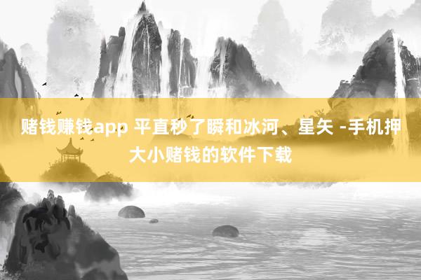 赌钱赚钱app 平直秒了瞬和冰河、星矢 -手机押大小赌钱的软件下载