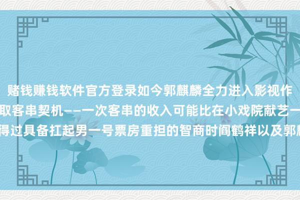 赌钱赚钱软件官方登录如今郭麒麟全力进入影视作事也在尽量为阎鹤祥争取客串契机——一次客串的收入可能比在小戏院献艺一年还要多等郭麒麟信得过具备扛起男一号票房重担的智商时阎鹤祥以及郭麒麟本东谈主都将迎来各自的冲破与迂回#上面条 聊热门##郭麒麟##笑剧之王单口季2#-手机押大小赌钱的软件下载